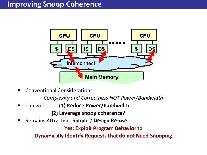 Improving Snoop Coherence CPU I$ D$ interconnect Main Memory § Conventional Considerations: Complexity and
