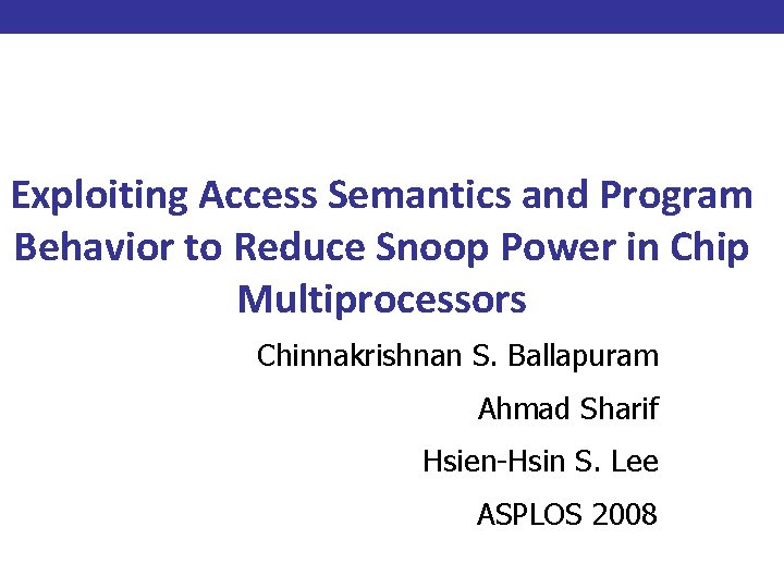 Exploiting Access Semantics and Program Behavior to Reduce Snoop Power in Chip Multiprocessors Chinnakrishnan