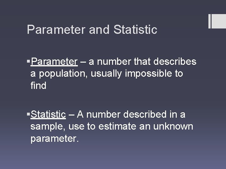 Parameter and Statistic §Parameter – a number that describes a population, usually impossible to