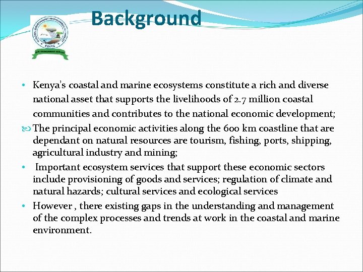 Background • Kenya’s coastal and marine ecosystems constitute a rich and diverse national asset