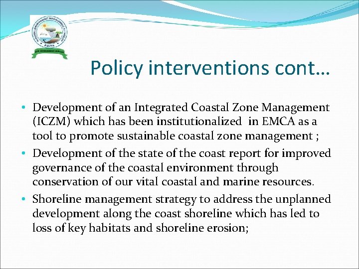 Policy interventions cont… • Development of an Integrated Coastal Zone Management (ICZM) which has