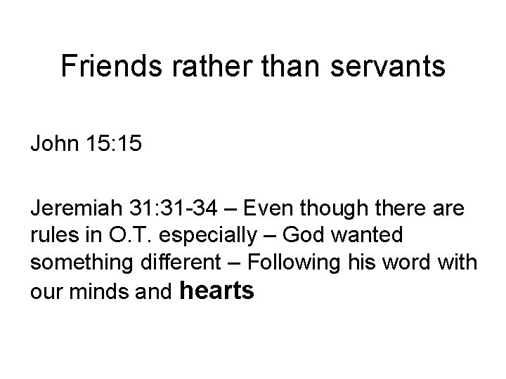 Friends rather than servants John 15: 15 Jeremiah 31: 31 -34 – Even though