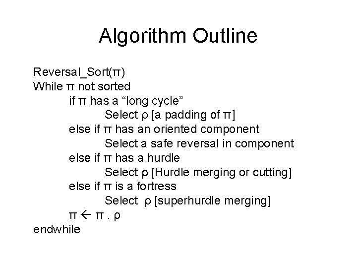 Algorithm Outline Reversal_Sort(π) While π not sorted if π has a “long cycle” Select
