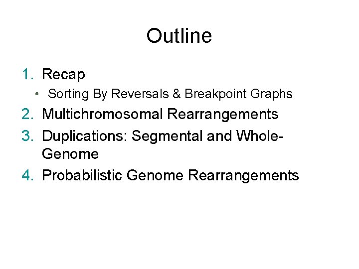 Outline 1. Recap • Sorting By Reversals & Breakpoint Graphs 2. Multichromosomal Rearrangements 3.