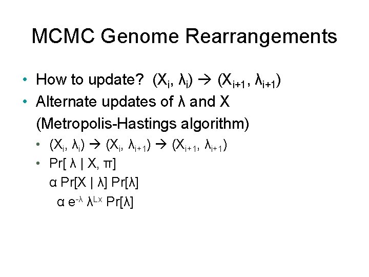 MCMC Genome Rearrangements • How to update? (Xi, λi) (Xi+1, λi+1) • Alternate updates