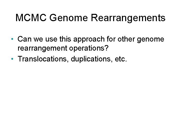 MCMC Genome Rearrangements • Can we use this approach for other genome rearrangement operations?