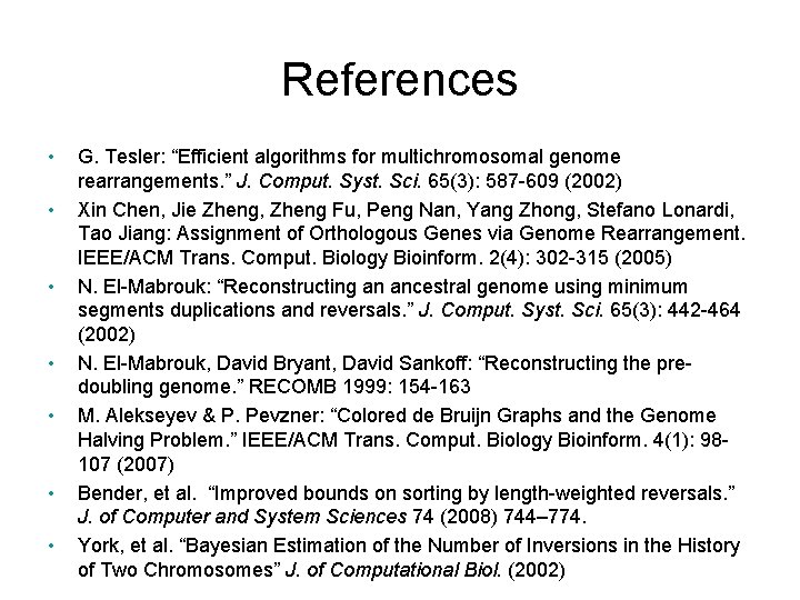 References • • G. Tesler: “Efficient algorithms for multichromosomal genome rearrangements. ” J. Comput.