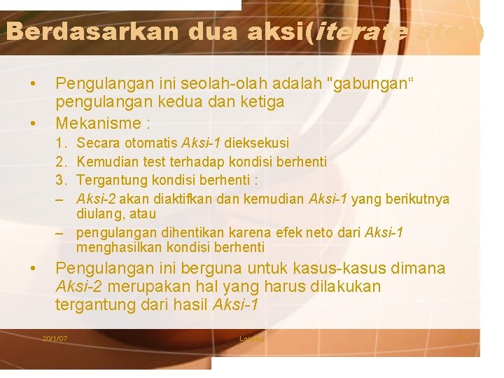 Berdasarkan dua aksi(iterate stop) • • Pengulangan ini seolah-olah adalah "gabungan“ pengulangan kedua dan