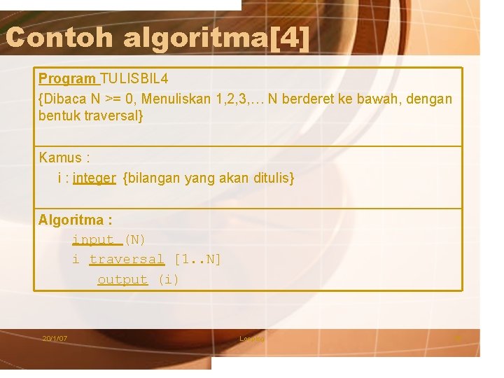 Contoh algoritma[4] Program TULISBIL 4 {Dibaca N >= 0, Menuliskan 1, 2, 3, …