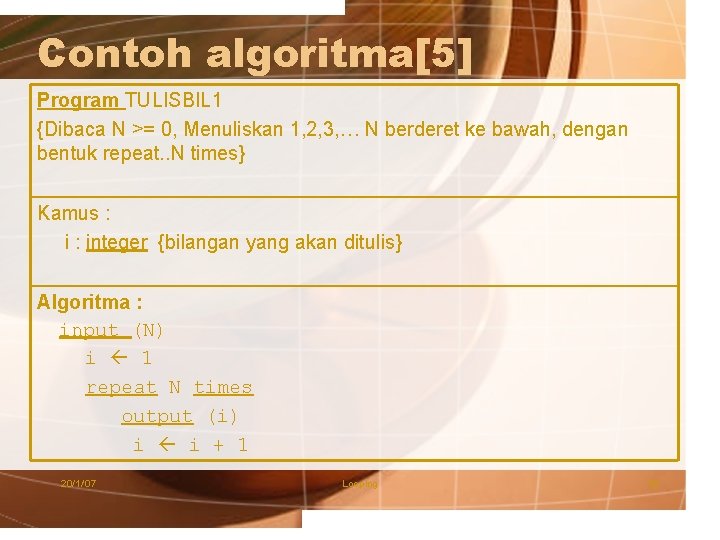 Contoh algoritma[5] Program TULISBIL 1 {Dibaca N >= 0, Menuliskan 1, 2, 3, …