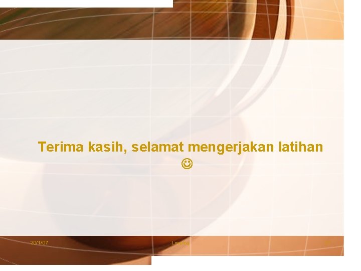 Terima kasih, selamat mengerjakan latihan 20/1/'07 Looping 21 