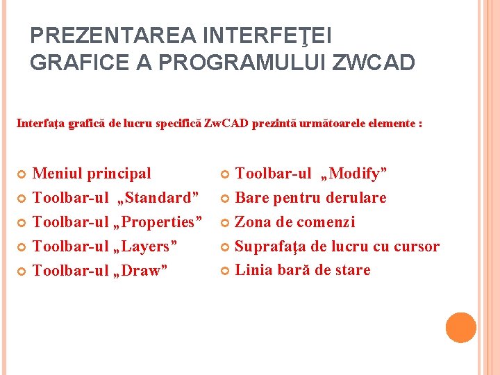 PREZENTAREA INTERFEŢEI GRAFICE A PROGRAMULUI ZWCAD Interfaţa grafică de lucru specifică Zw. CAD prezintă