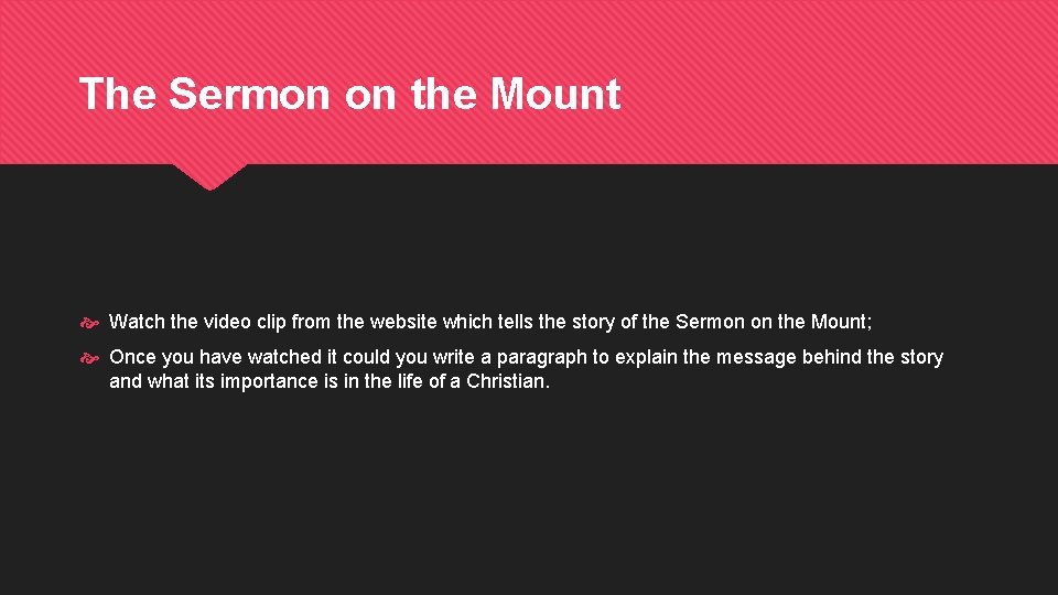 The Sermon on the Mount Watch the video clip from the website which tells