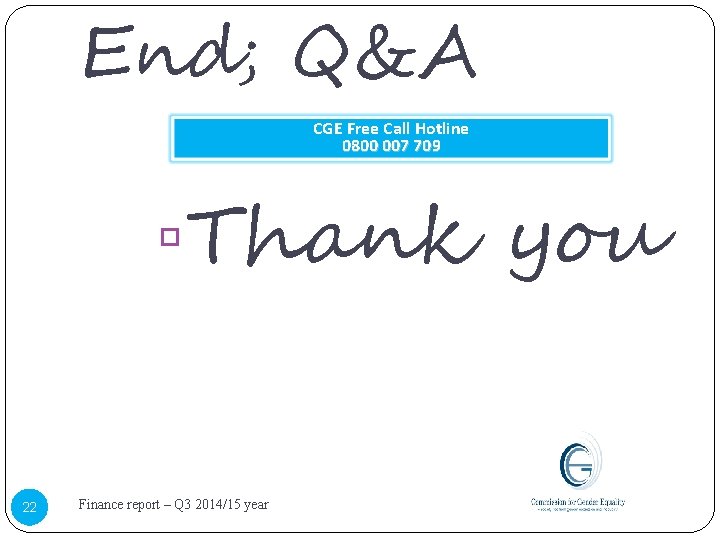 End; Q&A CGE Free Call Hotline 0800 007 709 ▫Thank you 22 Finance report