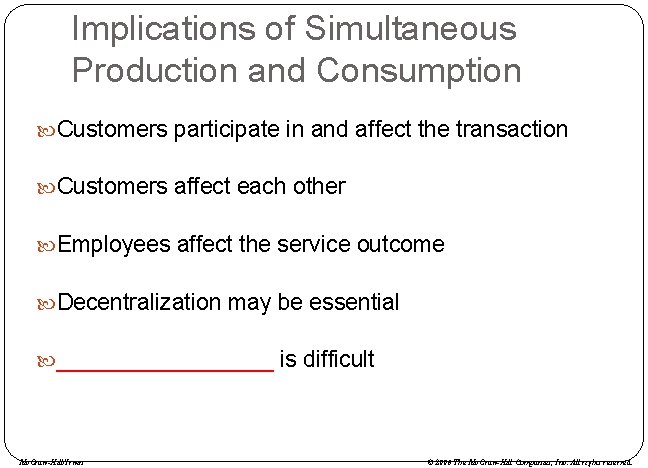 Implications of Simultaneous Production and Consumption Customers participate in and affect the transaction Customers
