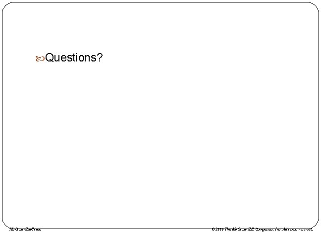  Questions? Mc. Graw-Hill/Irwin © 2006 The Mc. Graw-Hill Companies, Inc. All rights reserved.