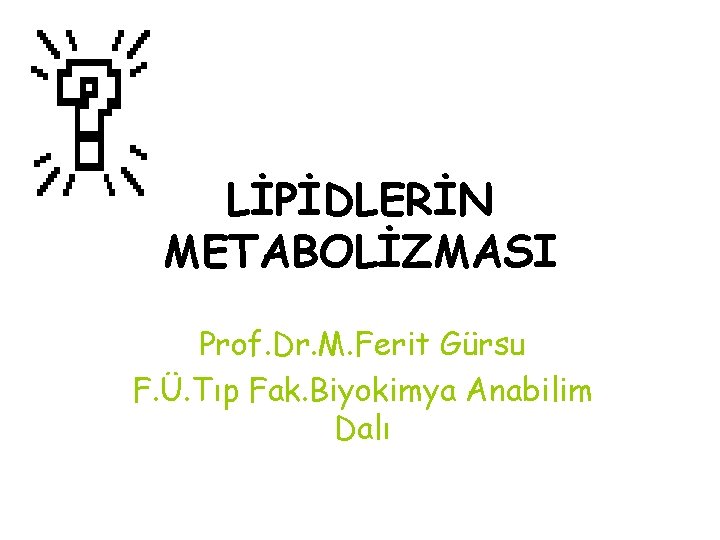 LİPİDLERİN METABOLİZMASI Prof. Dr. M. Ferit Gürsu F. Ü. Tıp Fak. Biyokimya Anabilim Dalı