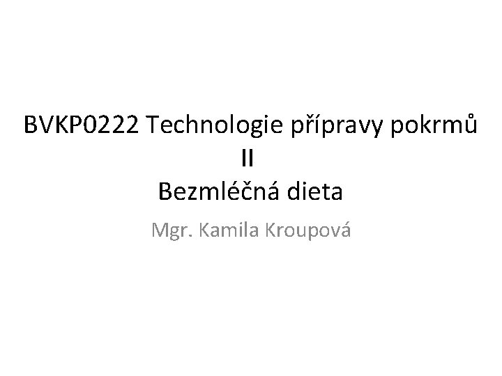 BVKP 0222 Technologie přípravy pokrmů II Bezmléčná dieta Mgr. Kamila Kroupová 