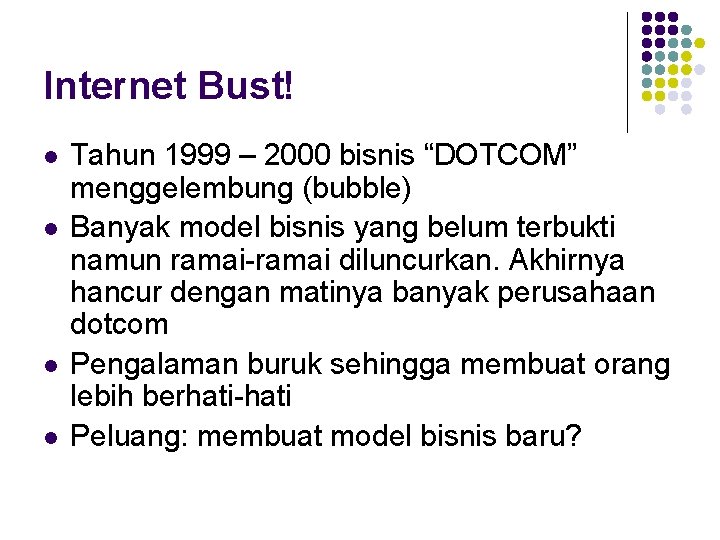 Internet Bust! l l Tahun 1999 – 2000 bisnis “DOTCOM” menggelembung (bubble) Banyak model