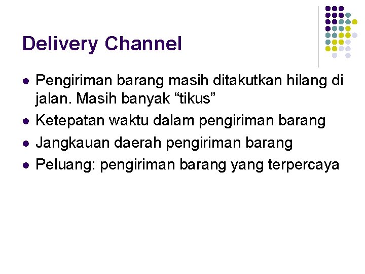 Delivery Channel l l Pengiriman barang masih ditakutkan hilang di jalan. Masih banyak “tikus”