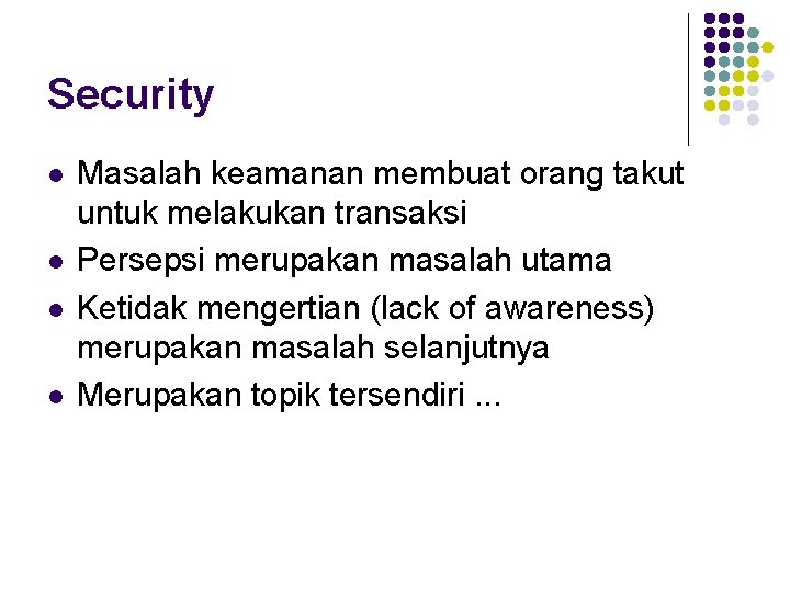 Security l l Masalah keamanan membuat orang takut untuk melakukan transaksi Persepsi merupakan masalah