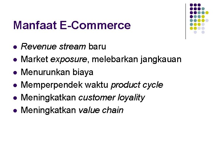 Manfaat E-Commerce l l l Revenue stream baru Market exposure, melebarkan jangkauan Menurunkan biaya