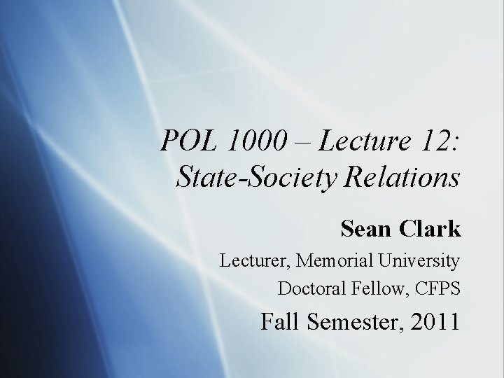 POL 1000 – Lecture 12: State-Society Relations Sean Clark Lecturer, Memorial University Doctoral Fellow,