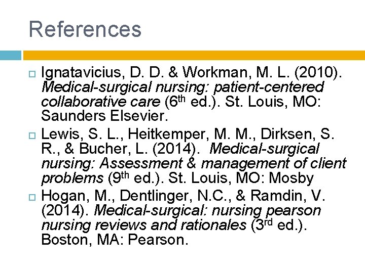 References Ignatavicius, D. D. & Workman, M. L. (2010). Medical-surgical nursing: patient-centered collaborative care