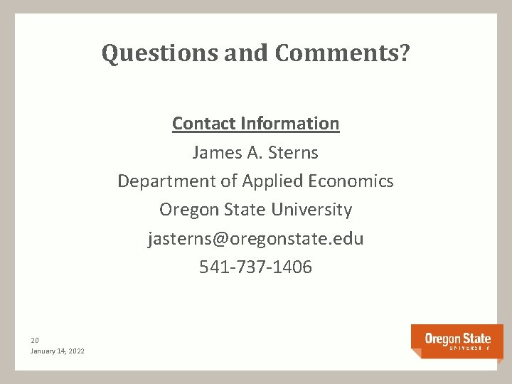 Questions and Comments? Contact Information James A. Sterns Department of Applied Economics Oregon State