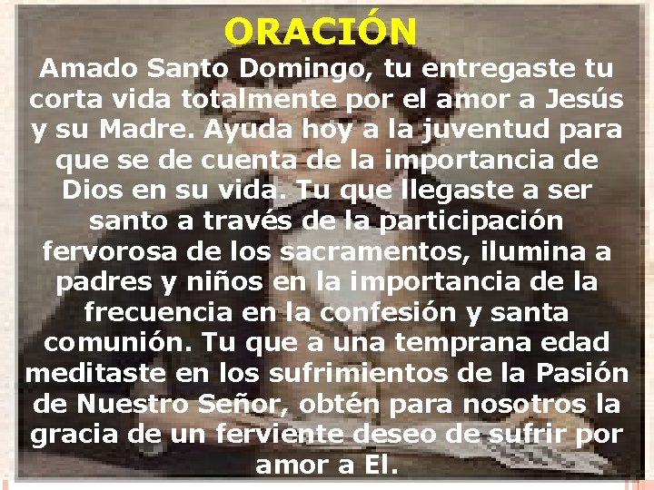 ORACIÓN Amado Santo Domingo, tu entregaste tu corta vida totalmente por el amor a