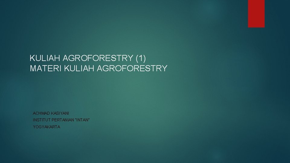 KULIAH AGROFORESTRY (1) MATERI KULIAH AGROFORESTRY ACHMAD KASIYANI INSTITUT PERTANIAN “INTAN” YOGYAKARTA 