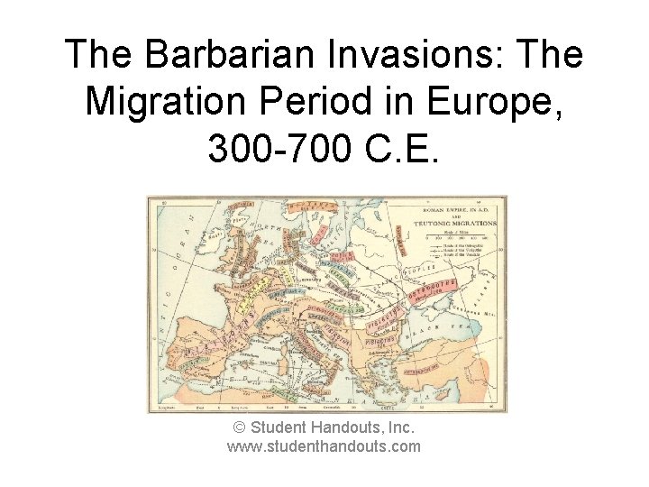 The Barbarian Invasions: The Migration Period in Europe, 300 -700 C. E. © Student