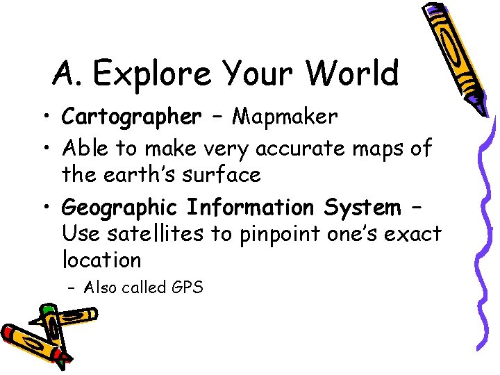 A. Explore Your World • Cartographer – Mapmaker • Able to make very accurate