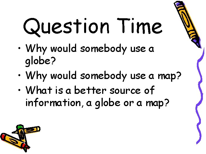 Question Time • Why would somebody use a globe? • Why would somebody use