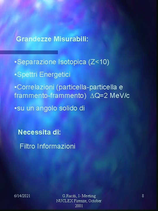 Grandezze Misurabili: • Separazione Isotopica (Z<10) • Spettri Energetici • Correlazioni (particella-particella e frammento-frammento)