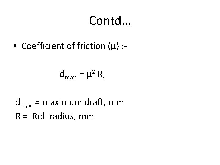 Contd… • Coefficient of friction (µ) : dmax = µ 2 R, dmax =
