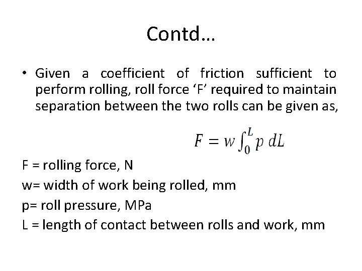Contd… • Given a coefficient of friction sufficient to perform rolling, roll force ‘F’