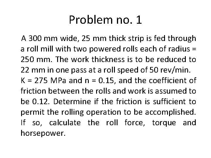 Problem no. 1 A 300 mm wide, 25 mm thick strip is fed through