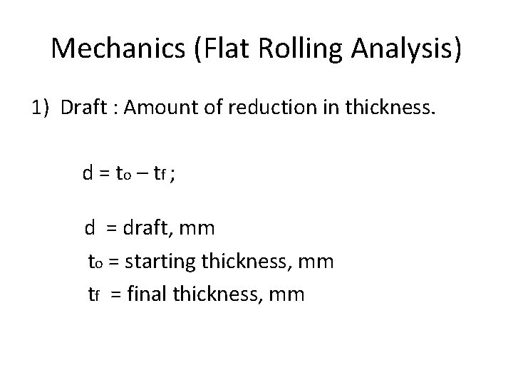 Mechanics (Flat Rolling Analysis) 1) Draft : Amount of reduction in thickness. d =