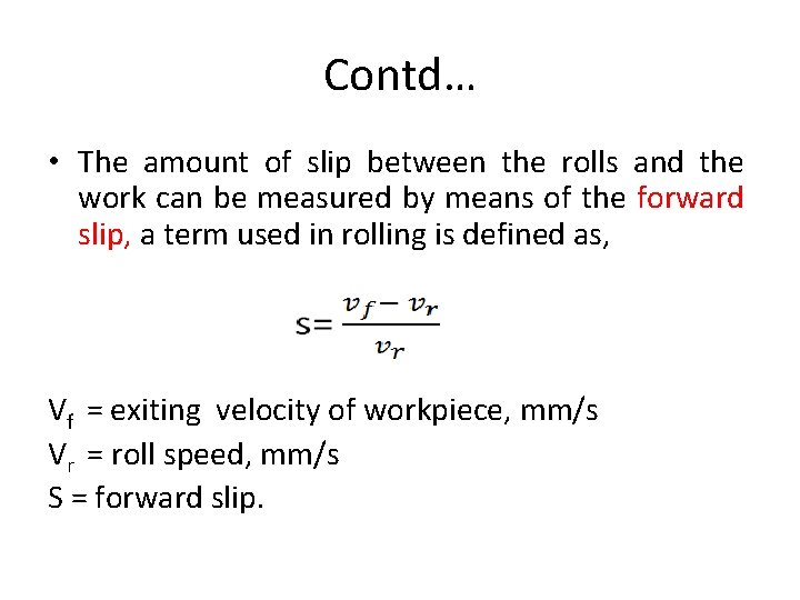 Contd… • The amount of slip between the rolls and the work can be