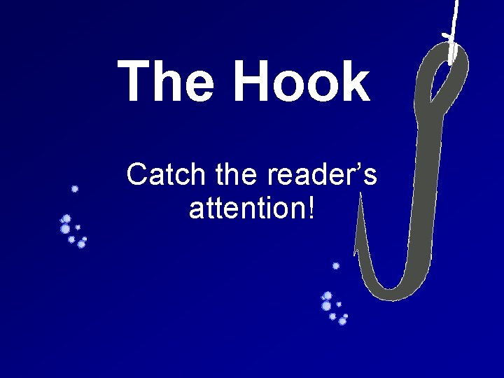 The Hook Catch the reader’s attention! 