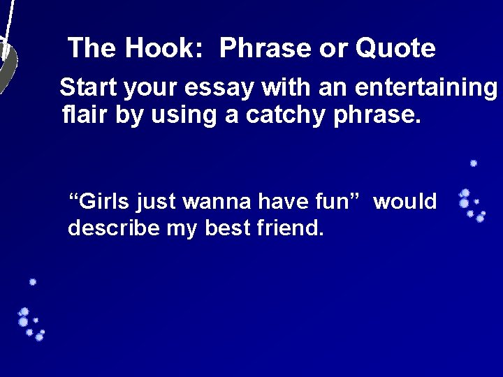 The Hook: Phrase or Quote Start your essay with an entertaining flair by using