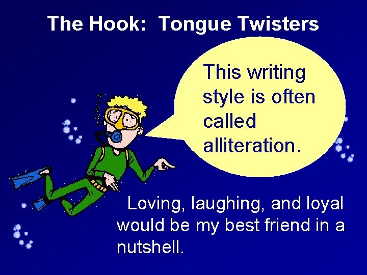 The Hook: Tongue Twisters This writing style is often called alliteration. Loving, laughing, and