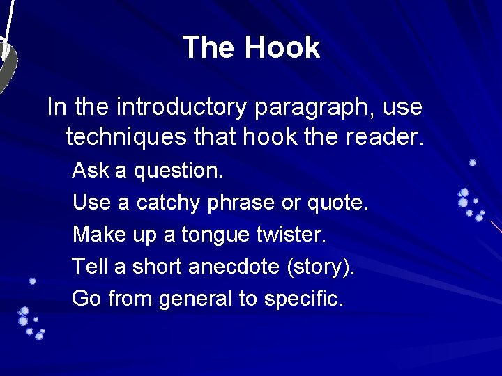 The Hook In the introductory paragraph, use techniques that hook the reader. Ask a