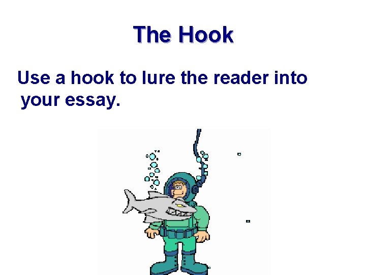 The Hook Use a hook to lure the reader into your essay. 