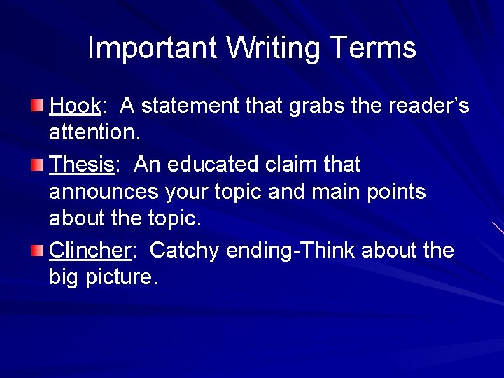 Important Writing Terms Hook: A statement that grabs the reader’s attention. Thesis: An educated