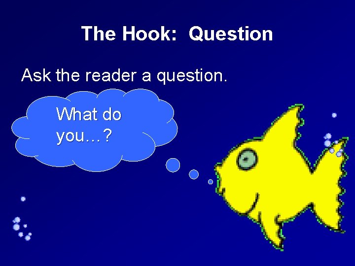 The Hook: Question Ask the reader a question. What do you…? 