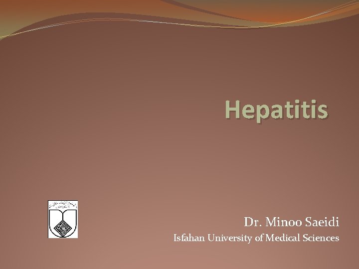 Hepatitis Dr. Minoo Saeidi Isfahan University of Medical Sciences 