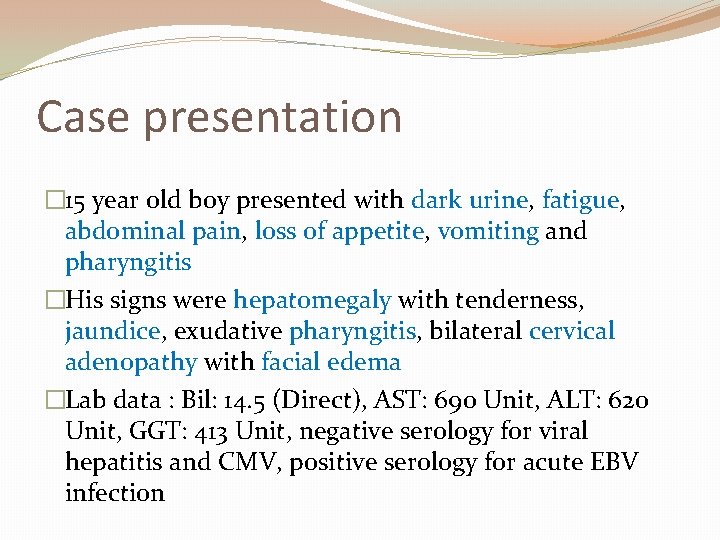 Case presentation � 15 year old boy presented with dark urine, fatigue, abdominal pain,