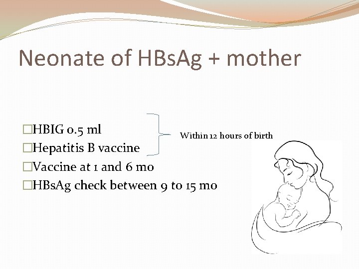 Neonate of HBs. Ag + mother �HBIG 0. 5 ml Within 12 hours of